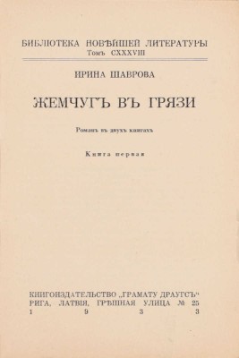 Шаврова И. Жемчуг в грязи. Роман в 2-х книгах. Кн. 1-2. Рига: Кн-во «Грамату драугс», 1933.